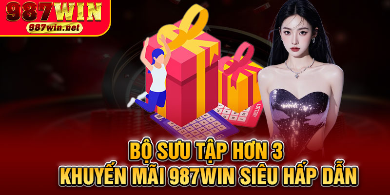 Bộ Sưu Tập Hơn 3 Khuyến Mãi 987WIN Siêu Hấp Dẫn