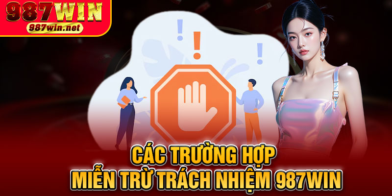 Các Trường Hợp Miễn Trừ Trách Nhiệm 987WIN