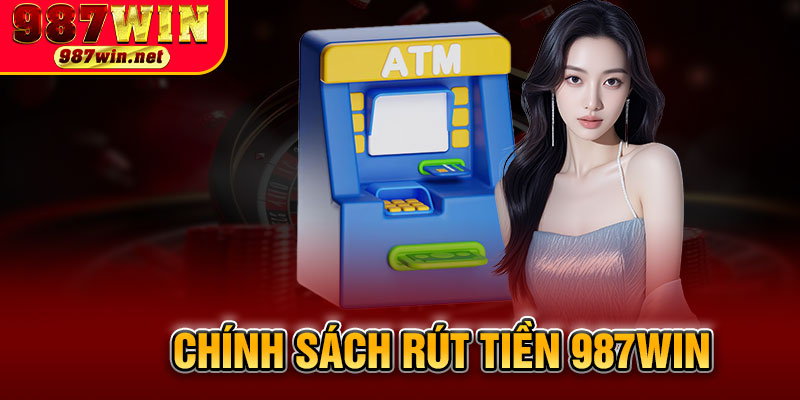 Chính Sách Rút Tiền 987WIN