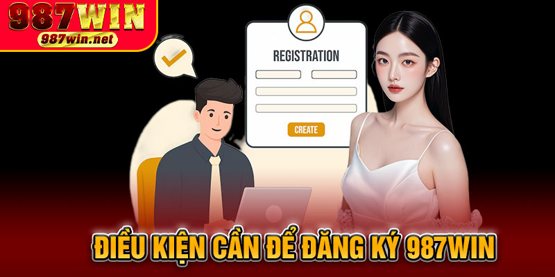 Điều Kiện Cần Để Đăng Ký 987WIN