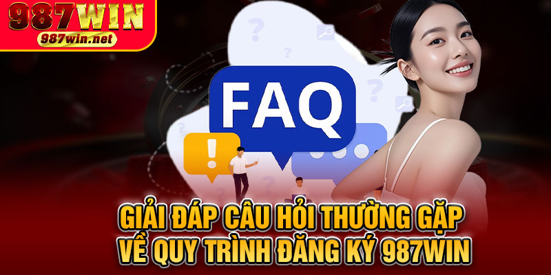 Giải Đáp Câu Hỏi Thường Gặp Về Quy Trình Đăng Ký 987WIN