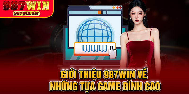 Giới Thiệu 987WIN Về Những Tựa Game Đỉnh Cao