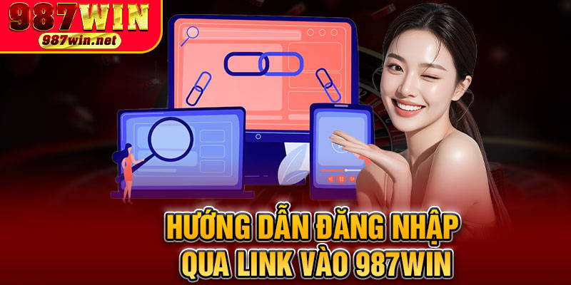 Hướng Dẫn Đăng Nhập Qua Link Vào 987WIN