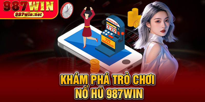 Khám Phá Trò Chơi Nổ Hũ 987WIN