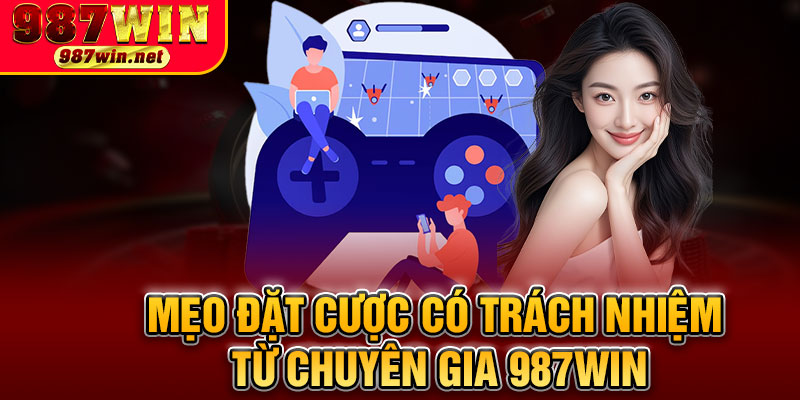 Mẹo Đặt Cược Có Trách Nhiệm Từ Chuyên Gia 987WIN