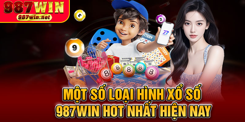 Một Số Loại Hình Xổ Số 987WIN Hot Nhất Hiện Nay