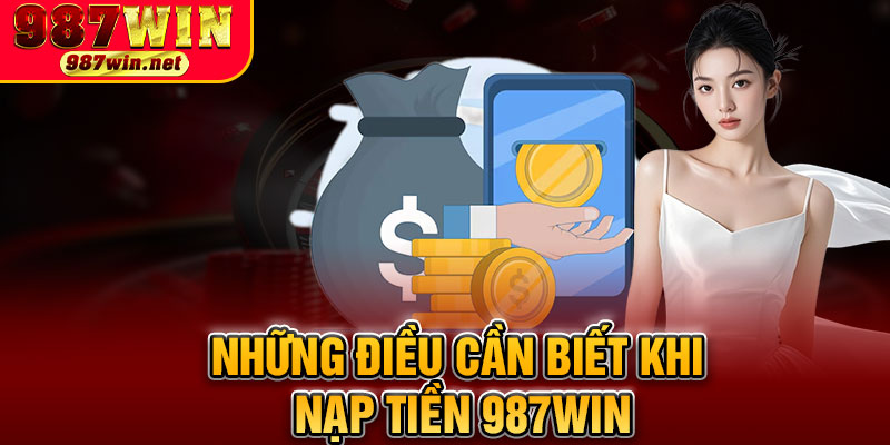 Những Điều Cần Biết Khi Nạp Tiền 987WIN