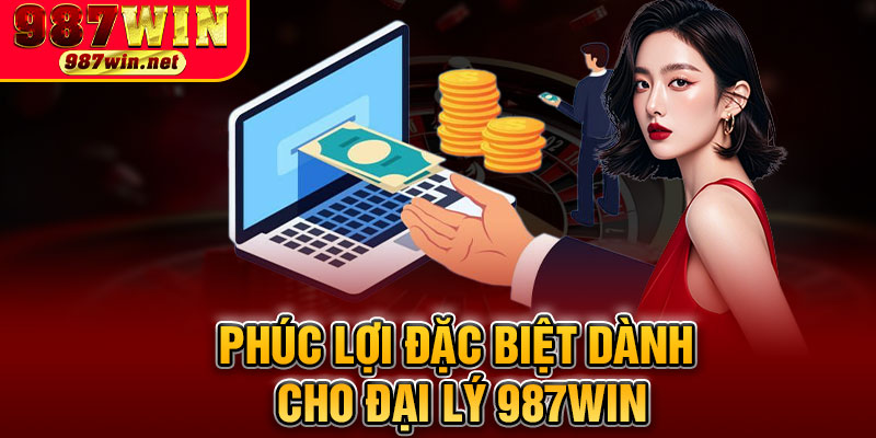 Phúc Lợi Đặc Biệt Dành Cho Đại Lý 987WIN