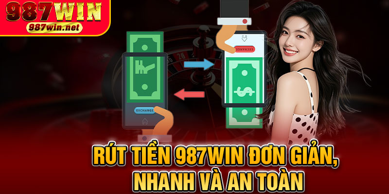 Rút Tiền 987WIN Đơn Giản, Nhanh Và An Toàn