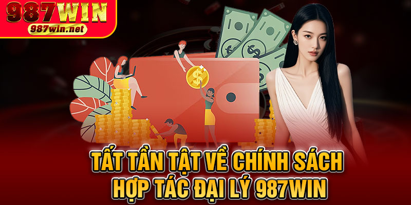 Tất Tần Tật Về Chính Sách Hợp Tác Đại Lý 987WIN