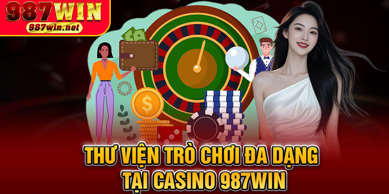 Thư Viện Trò Chơi Đa Dạng Tại Casino 987WIN