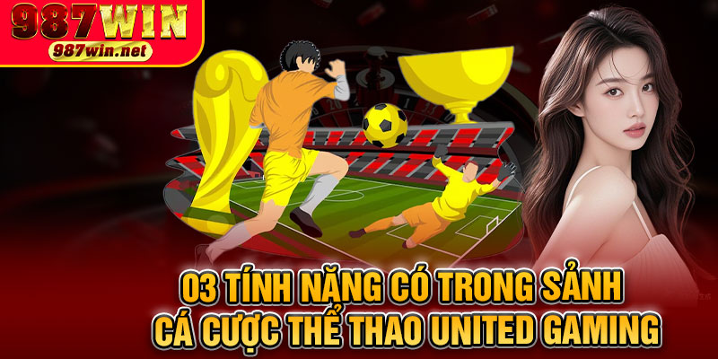 03 Tính Năng Có Trong Sảnh Cá Cược Thể Thao United Gaming
