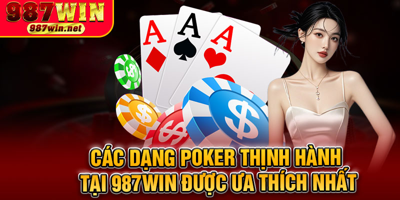 Các Dạng Poker Thịnh Hành Tại 987WIN Được Ưa Thích Nhất