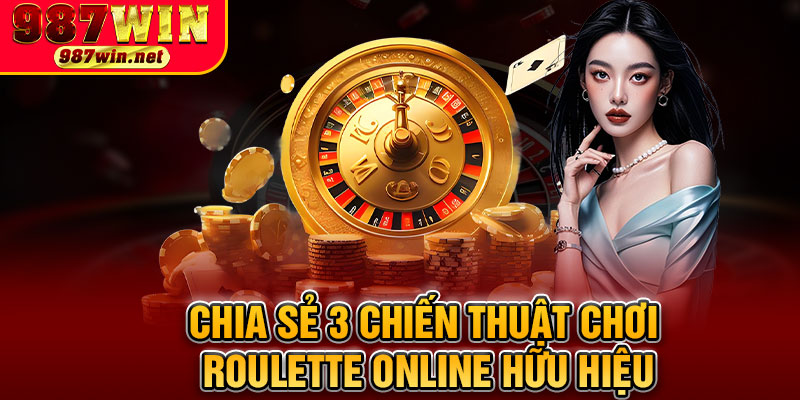 Chia Sẻ 3 Chiến Thuật Chơi Roulette Online Hữu Hiệu