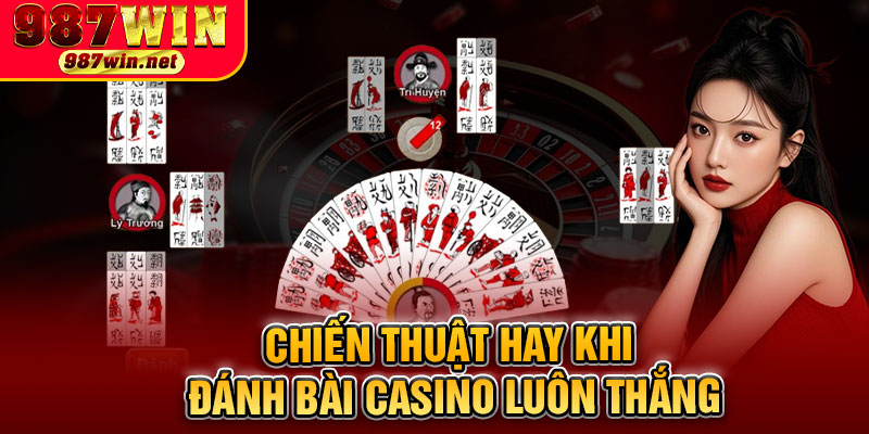 Chiến Thuật Hay Khi Đánh Bài Casino Luôn Thắng