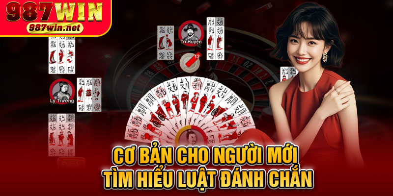 Cơ Bản Cho Người Mới Tìm Hiểu Luật Đánh Chắn