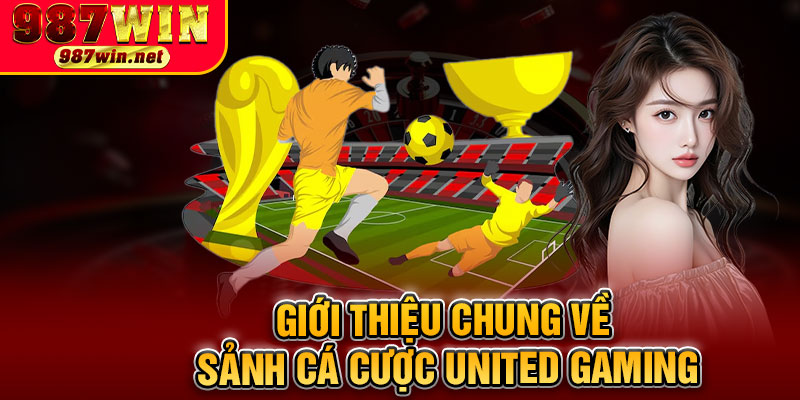 Giới Thiệu Chung Về Sảnh Cá Cược United Gaming