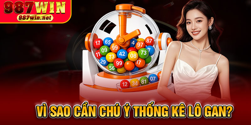 Vì Sao Cần Chú Ý Thống Kê Lô Gan?