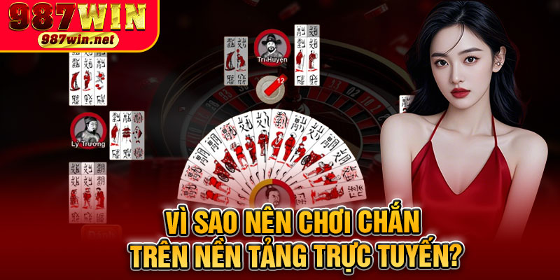 Vì Sao Nên Chơi Chắn Trên Nền Tảng Trực Tuyến?